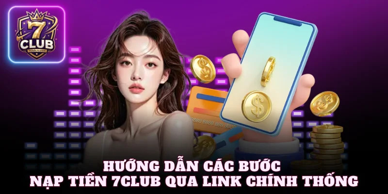 Hướng dẫn các bước nạp tiền 7Club qua link chính thống