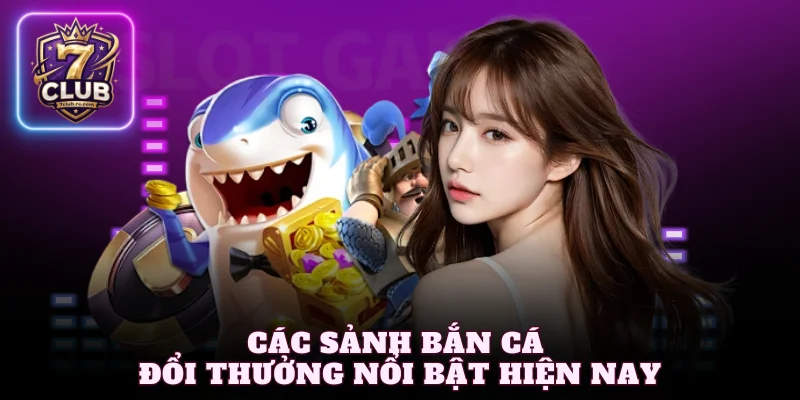 Các sảnh bắn cá đổi thưởng nổi bật hiện nay