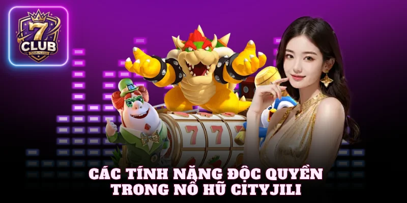 Các tính năng độc quyền trong nổ hũ CityJili