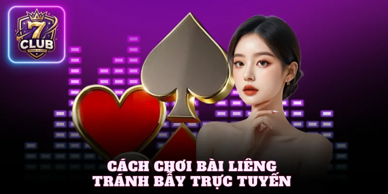 Cách chơi bài liêng tránh bẫy trực tuyến