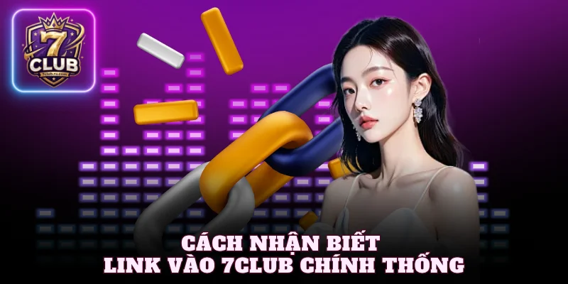Cách nhận biết link vào 7Club chính thống