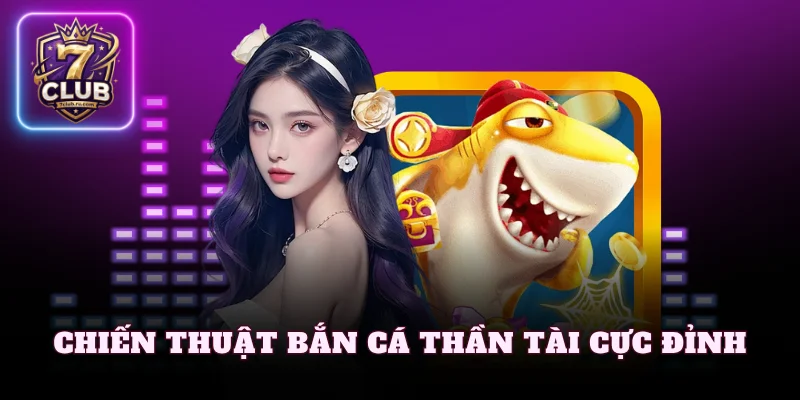 Chiến thuật bắn cá thần tài cực đỉnh