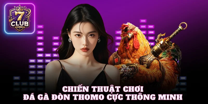 Chiến thuật chơi đá gà đòn Thomo cực thông minh