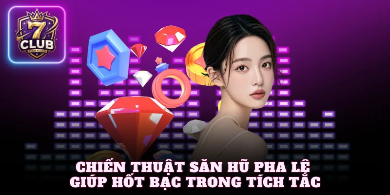 Chiến thuật săn hũ pha lê giúp hốt bạc trong tích tắc
