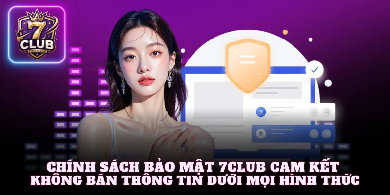 Chính sách bảo mật 7Club cam kết không bán thông tin dưới mọi hình thức