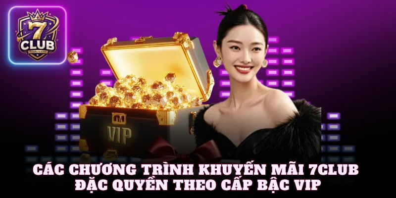 Các chương trình khuyến mãi 7Club đặc quyền theo cấp bậc VIP