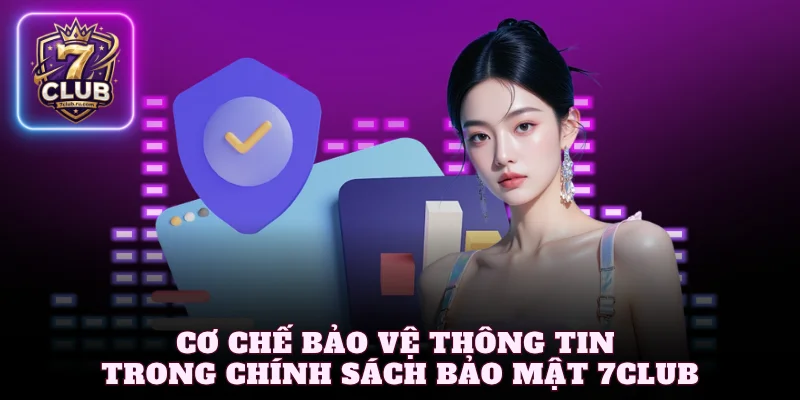 Cơ chế bảo vệ thông tin trong chính sách bảo mật 7Club