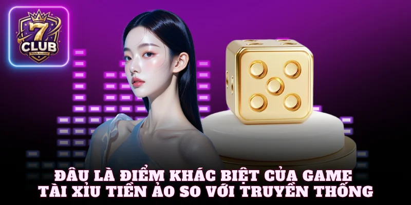 Đâu là điểm khác biệt của game tài xỉu tiền ảo so với truyền thống