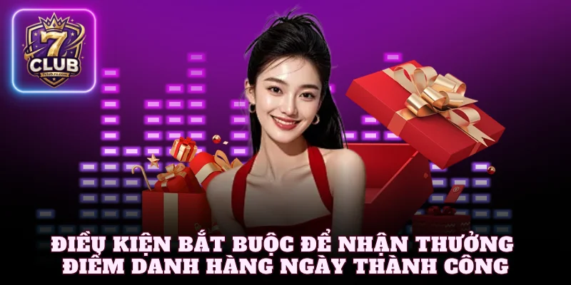 Điều kiện bắt buộc để nhận thưởng điểm danh hàng ngày thành công