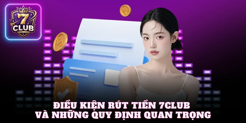 Điều kiện rút tiền 7Club và những quy định quan trọng