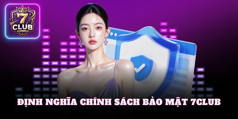Định nghĩa chính sách bảo mật 7Club