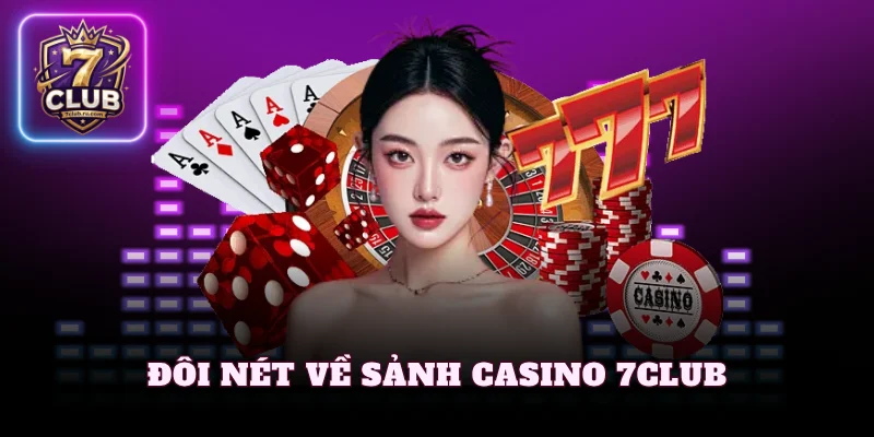 Đôi nét về sảnh casino 7Club