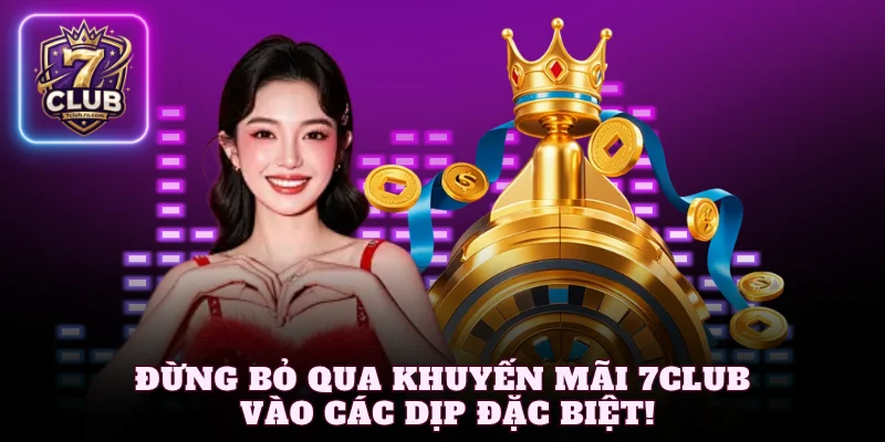 Đừng bỏ qua khuyến mãi 7Club vào các dịp đặc biệt!