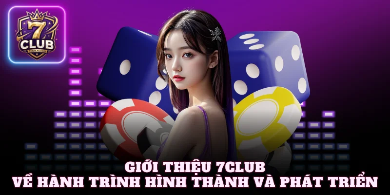 Giới thiệu 7Club về hành trình hình thành và phát triển