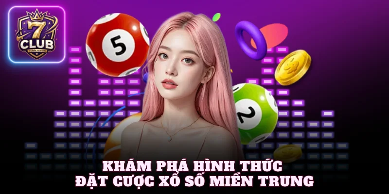 Khám phá hình thức đặt cược xổ số miền Trung