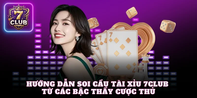 Hướng dẫn soi cầu tài xỉu 7Club từ các bậc thầy cược thủ