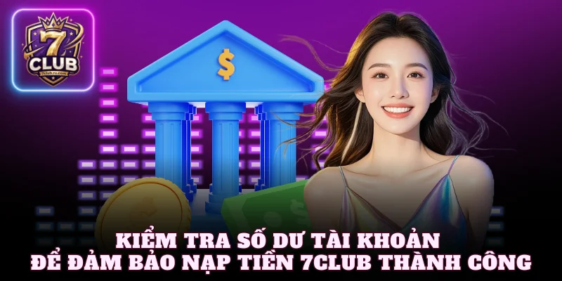 Đừng quên kiểm tra số dư tài khoản để đảm bảo nạp tiền 7Club thành công