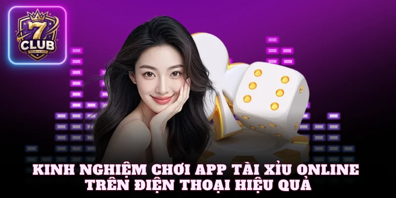 Kinh nghiệm chơi app tài xỉu online trên điện thoại hiệu quả