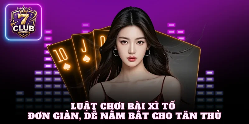 Luật chơi Bài xì tố đơn giản, dễ nắm bắt cho tân thủ