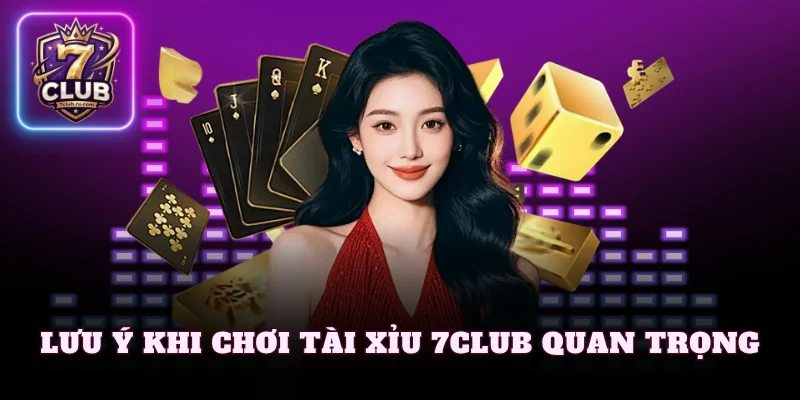 Lưu ý khi chơi tài xỉu 7Club quan trọng