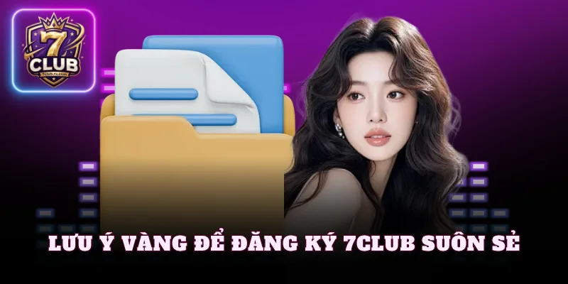 Lưu ý vàng để đăng ký 7Club suôn sẻ