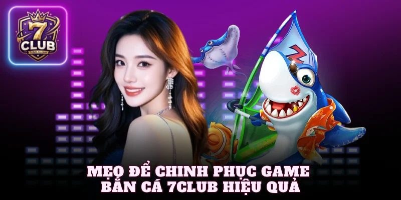 Mẹo để chinh phục game bắn cá 7Club hiệu quả