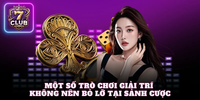 Một số trò chơi giải trí không nên bỏ lỡ tại sảnh cược
