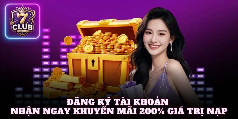 Đăng ký tài khoản - Nhận ngay khuyến mãi 7Club lên đến 200% giá trị nạp
