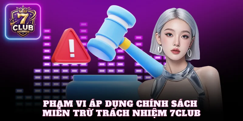 Phạm vi áp dụng chính sách miễn trừ trách nhiệm 7Club