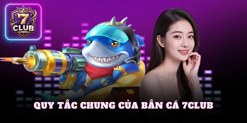 Quy tắc chung của bắn cá 7Club