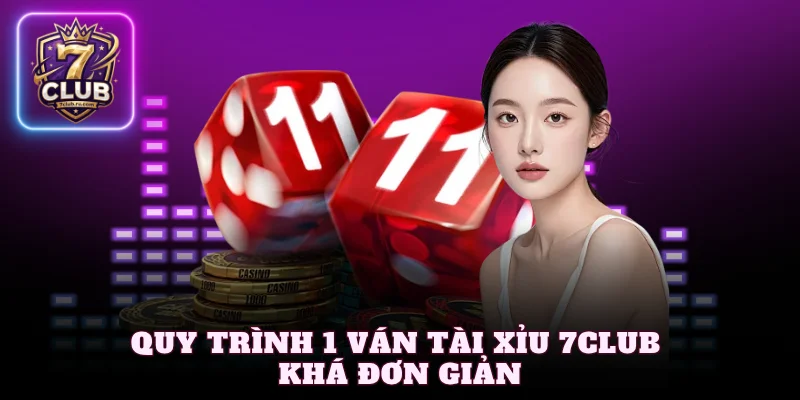 Quy trình 1 ván tài xỉu 7Club khá đơn giản