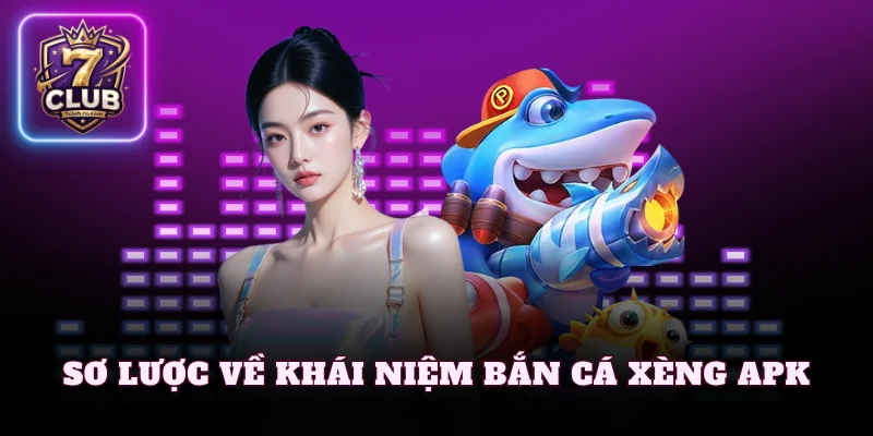 Sơ lược về khái niệm bắn cá xèng apk