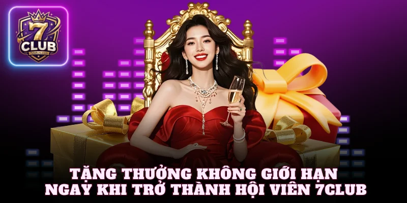 Tặng thưởng không giới hạn ngay khi trở thành hội viên 7Club