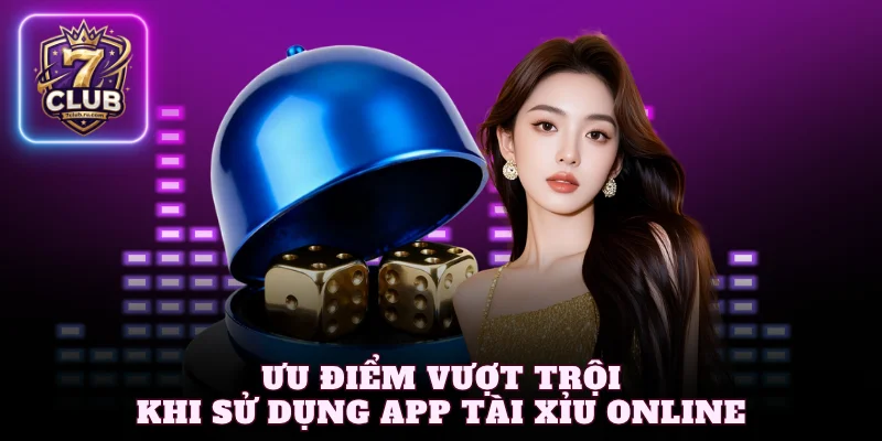 Ưu điểm vượt trội khi sử dụng app tài xỉu online