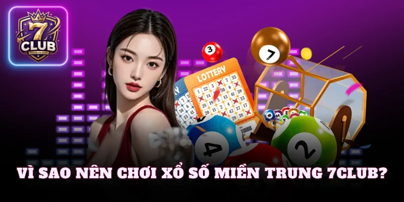 Vì sao nên chơi xổ số miền trung 7Club?