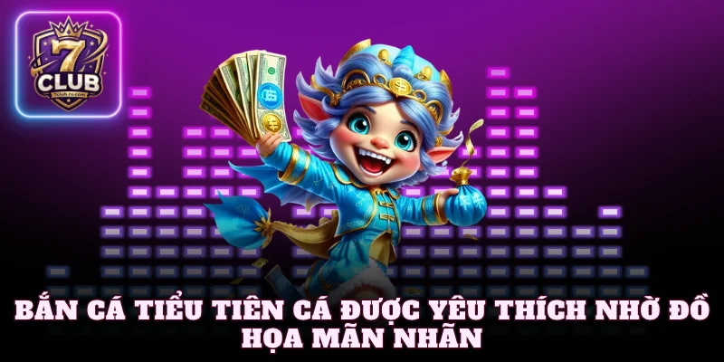 Bắn cá tiểu tiên cá được yêu thích nhờ đồ họa mãn nhãn