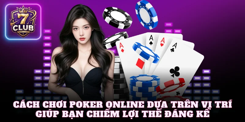 Cách chơi poker online dựa trên vị trí giúp bạn chiếm lợi thế đáng kể