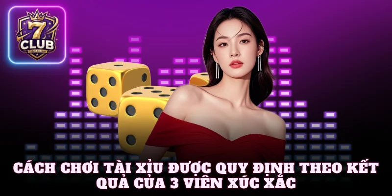 Cách chơi tài xỉu được quy định theo kết quả của 3 viên xí xúc xắc
