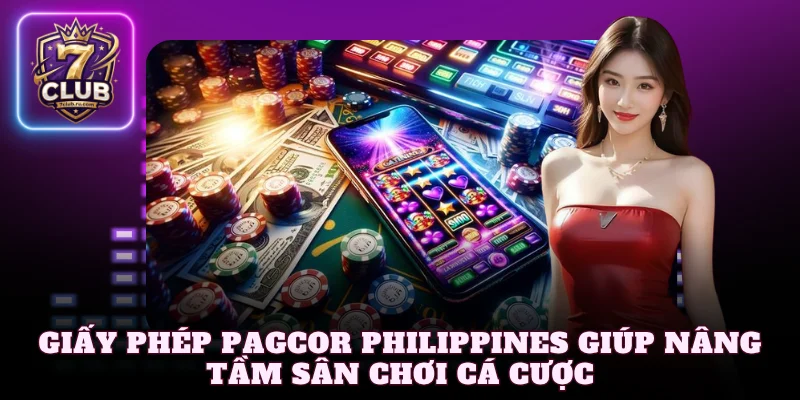 Giấy phép PAGCOR Philippines giúp nâng tầm sân chơi cá cược