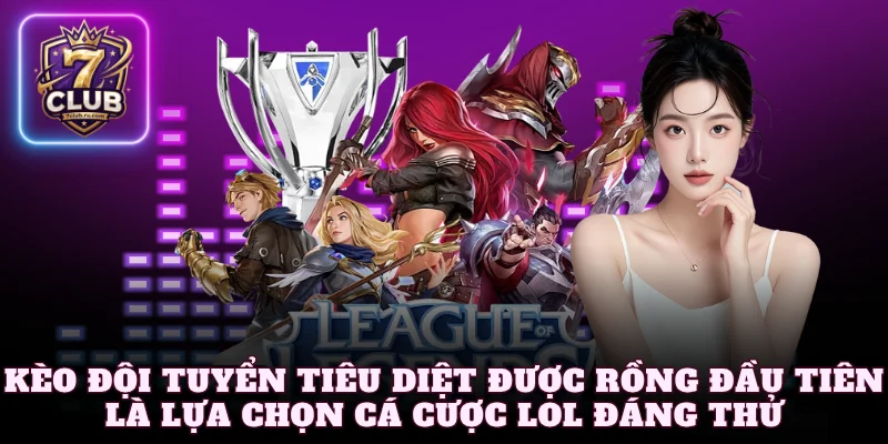 Kèo đội tuyển tiêu diệt được rồng đầu tiên là lựa chọn cá cược LOL đáng thử