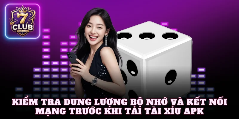 Kiểm tra dung lượng bộ nhớ và kết nối mạng trước khi tải tài xỉu APK