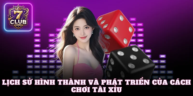 Lịch sử hình thành và phát triển của cách chơi tài xỉu