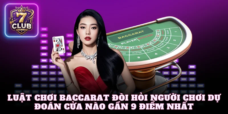 Luật chơi Baccarat đòi hỏi người chơi dự đoán cửa nào gần 9 điểm nhất