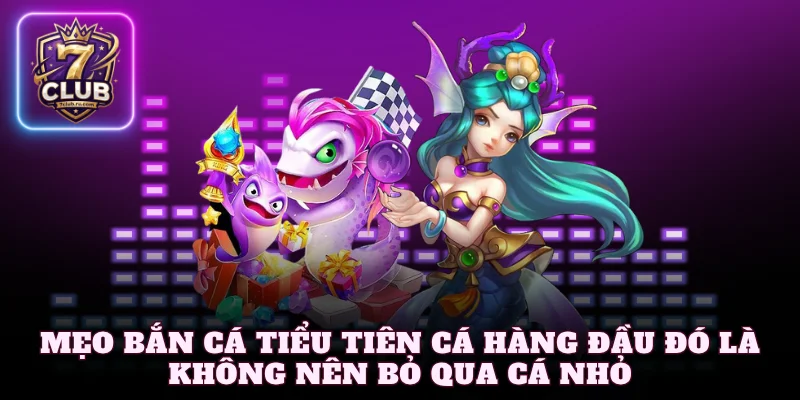 Mẹo bắn cá tiểu tiên cá hàng đầu đó là không nên bỏ qua cá nhỏ