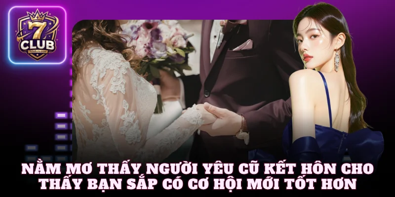 Nằm mơ thấy người yêu cũ kết hôn cho thấy bạn sắp có cơ hội mới tốt hơn