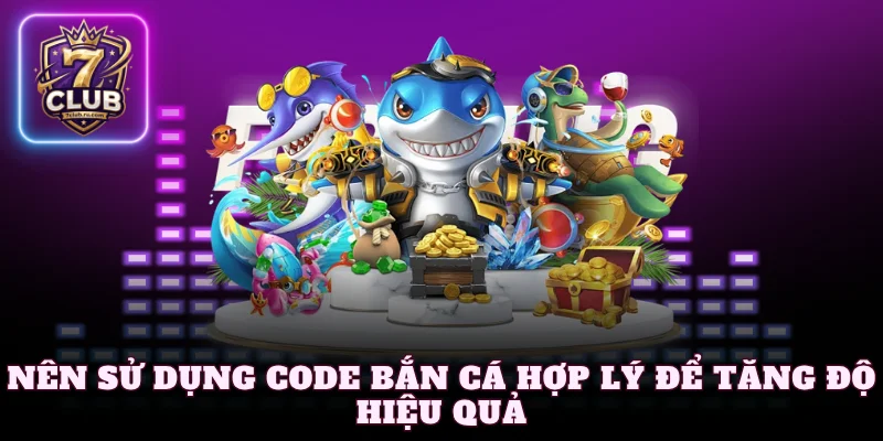 Nên sử dụng Code bắn cá hợp lý để tăng độ hiệu quả