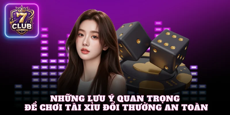 Những lưu ý quan trọng để chơi tài xỉu đổi thưởng an toàn