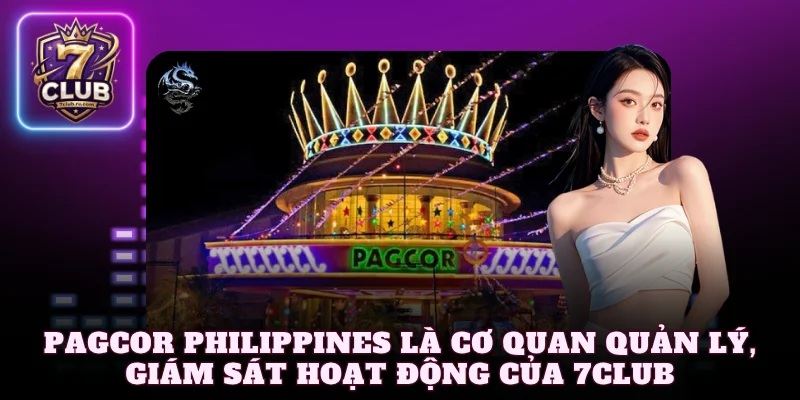 PAGCOR Philippines là cơ quan quản lý, giám sát hoạt động của 7Club