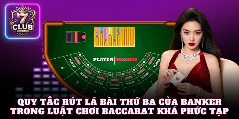 Quy tắc rút lá bài thứ ba của Banker trong luật chơi Baccarat khá phức tạp