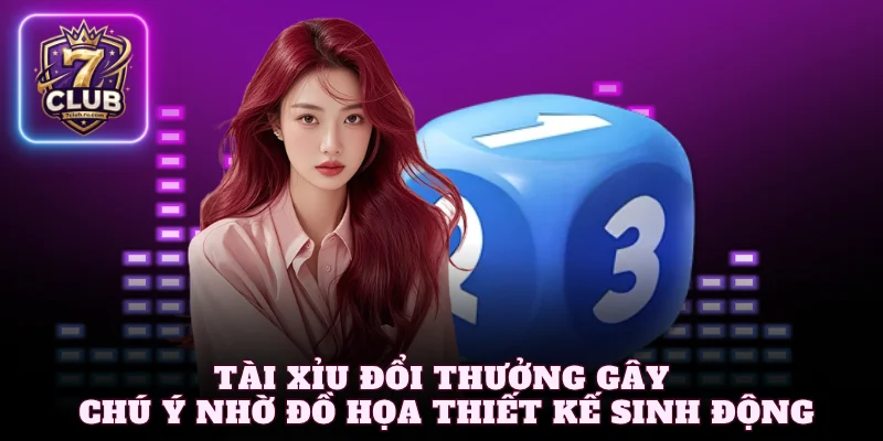 Tài xỉu đổi thưởng gây chú ý nhờ đồ họa thiết kế sinh động
